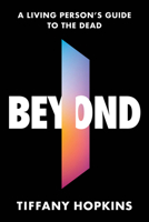 Beyond: A Living Person's Guide to the Dead 1454958391 Book Cover