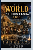 THE WORLD YOU DIDN'T KNOW: HISTORY: 1,000 Fascinating Facts From Ancient Civilizations to the Modern World (THE WORLD YOU DIDN’T KNOW SERIES) B0HHX4GVTJ Book Cover