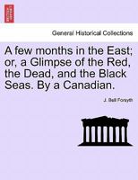 A Few Months in the East or a Glimpse of the Red, the Dead, and the Black Seas 1241491291 Book Cover