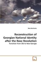 Reconstruction of Georgian National Identity after the Rose Revolution: Transition from Old to New Georgia 3639258827 Book Cover