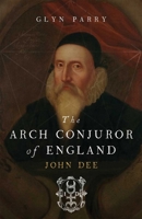 The Arch-Conjuror of England: John Dee 0300194099 Book Cover