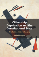 Citizenship Deprivation and the Constitutional State: The Politics of (Un) Belonging 1009354728 Book Cover