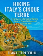 HIKING ITALY’S CINQUE TERRE: A Handy and Informative Walking Guide to Coastal Villages and Cliffside Trails B0F7WZ54L6 Book Cover