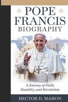 POPE FRANCIS BIOGRAPHY: A Journey of Faith, Humility, and Revolution B0DYYH3T94 Book Cover