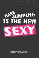 Base Jumping is the new Sexy Monatsplaner: Monats�bersicht (Termine, Ziele, Notizen, Wochenplan) f�r Fans dieser Extremsportart und allen Adrenalin-Junkies B084DGQ3NY Book Cover