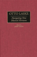 Otto Laske: Navigating New Musical Horizons (Contributions to the Study of Music and Dance) 031330632X Book Cover