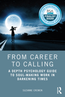 From Career to Calling: A Depth Psychology Guide to Soul-Making Work in Darkening Times 0367444518 Book Cover