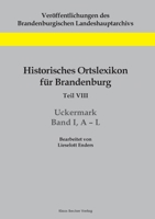 Historisches Ortslexikon Fur Brandenburg, Teil VIII Uckermark, Band 1, A-L 3883720356 Book Cover