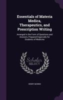 Essentials of Materia Medica, Therapeutics, and Prescription Writing: Arranged in the Form of Questions and Answers Prepared Especially for Students of Medicine 1357054874 Book Cover