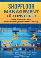 Shopfloor Management für Einsteiger: Erste Schritte zu einer wertschöpfungsorientierten Führung Theoretische Grundlagen, -begriffe und praktische Tools zur Einführung in KMUs (German Edition) 3989355015 Book Cover