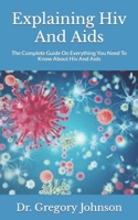 Explaining Hiv And Aids: The Complete Guide On Everything You Need To Know About Hiv And Aids B09HG59KKW Book Cover