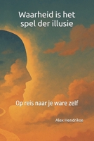 Waarheid is het spel der illusie: Op reis naar je ware zelf (Dutch Edition) B0FGY7JXVC Book Cover