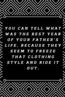 You can tell what was the best year of your father’s life, because they seem to freeze that clothing style and ride it out.: 6"x9" 120 pages journal 1657652076 Book Cover