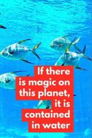 If There Is Magic on This Planet It Is Contained in Water: Saltwater Aquarium Books for Anyone Who Loves Fish Tanks 1092208267 Book Cover