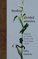 Feeding a Divided America: Reflections of a Western Rancher in the Era of Climate Change (New Century Gardens and Landscapes of the American Southwest) 0826368972 Book Cover