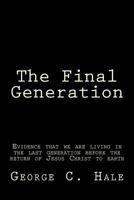 The Final Generation: Evidence that we are living in the last generation before the return of Jesus Christ to earth 1499671245 Book Cover