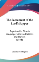 The Sacrament of the Lord's Supper: Explained in Simple Language, with Meditations and Prayers 1120924308 Book Cover