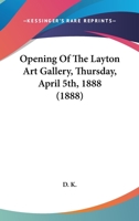 Opening Of The Layton Art Gallery, Thursday, April 5th, 1888 1164824007 Book Cover