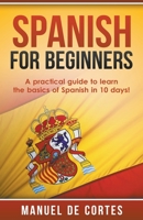 Spanish For Beginners: A Practical Guide to Learn the Basics of Spanish in 10 Days! 1393907717 Book Cover