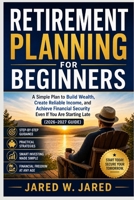 Retirement Planning for Beginners: A Simple Plan to Build Wealth, Create Reliable Income, and Achieve Financial Security Even If You Are Starting Late (2026–2027 Guide) B0GZNX6F9W Book Cover