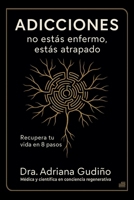 Adicciones: no estás enfermo, estás atrapado: Recupera tu vida en 8 pasos (Spanish Edition) B0FKH1PDKM Book Cover