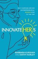 InnovateHERs: Why Purpose-Driven Entrepreneurial Women Rise to the Top 1647045363 Book Cover