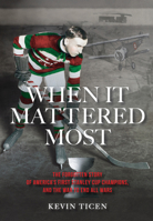 When It Mattered Most: The Forgotten Story of America’s First Stanley Cup, and the War to End All Wars 1798208490 Book Cover