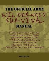 The Official Army Wilderness Survival Manual: Tips and Tactics for Tools, Shelter, Food, Weaponry, Medicine, Tracking, Evasion, and Everything Else You Need to Know to Survive in the Wilderness 1450537391 Book Cover