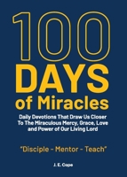 100 Days of Miracles: Daily Devotions That Draw Us Closer To The Miraculous Mercy, Grace, Love, and Power of Our Living Lord B0BRTB1B64 Book Cover
