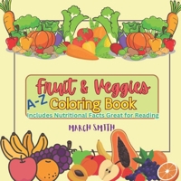 Fruit and Veggies Coloring Book A-Z: Includes Nutritional Facts Great for Reading B0C4N2BRMF Book Cover