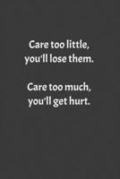 Care Too Little, You'll Lose Them. Care Too Much, You'll Get Hurt : Lined Notebook 1651026807 Book Cover