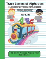 Trace Letters of Alphabets handwriting practice workbook for kids: 105 Blank Practice Papers with dotted Lines: Preschool writing Workbook, Kindergart B08W7DK7RQ Book Cover