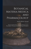 Botanical Materia Medica and Pharmacology: Drugs Considered From a Botanical, Pharmaceutical, Physiological, Therapeutical and Toxicological Standpoint 1018042911 Book Cover