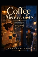 Coffee Between Us: Sometimes the right conversation changes everything B0HBNJ8Y7M Book Cover