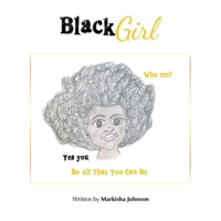 Black Girl: Who Me? Yes You. Be All That You Can Be. 1665546638 Book Cover