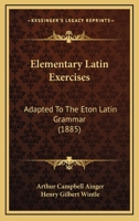 Elementary Latin Exercises, Adapted to the Eton Latin Grammar 0469038314 Book Cover