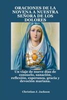 ORACIONES DE LA NOVENA A NUESTRA SEÑORA DE LOS DOLORES: Un viaje de nueve días de consuelo, sanación, reflexión, esperanza, gracia y devoción mariana. (Spanish Edition) B0FHJ3NSH1 Book Cover