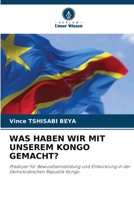 Was Haben Wir Mit Unserem Kongo Gemacht? (German Edition) 6208354463 Book Cover