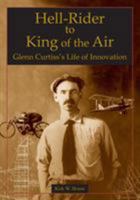 Hell-Rider to King of the Air: Glenn Curtiss' Life of Innovation 0768008026 Book Cover