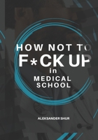 How Not To F*CK UP in Medical School B0FNCCWWP4 Book Cover