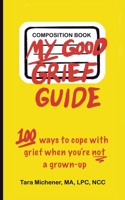 My Good Grief Guide: 100 Ways To Cope With Grief When You're Not A Grown-up B0CBKVFCBW Book Cover
