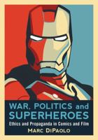 War, Politics, and Superheroes: Ethics and Propaganda in Comics and Film 0786447184 Book Cover