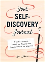 The Self-Discovery Journal: A Guided Journey to Identify and Actualize Your Passions, Purpose, and Whole Self 1507217293 Book Cover