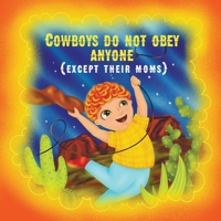 Cowboys do not obey anyone except their moms: A funny story about a naughty boy B092467DDK Book Cover