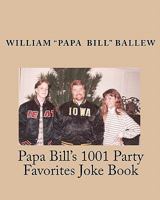 Papa Bill's 1001 Party Favorites Joke Book: If You Can't Laugh at Yourself, Then Laugh at Everyone Else! 1453658823 Book Cover