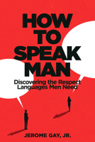 How to Speak Man: Discovering the Respect Languages Men Need 0830791833 Book Cover