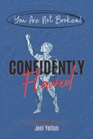Confidently Flawed: Understanding the Fatal Flaw Theory to Focus on Thriving Over Fixing (The Confidently Flawed Series) B0GSJ2LJ7T Book Cover