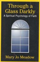 Through A Glass Darkly: A Spiritual Psychology of Faith 0824515102 Book Cover