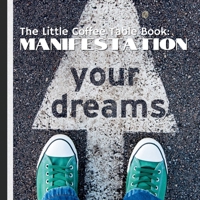 The Little Coffee Table Book: Manifestation: Whether you're aiming for personal growth, career success, or simply a more joyful existence, this book ... for unlocking the magic of the universe. B0DSHZXNSS Book Cover