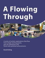 A Flowing Through: A Series of Artistic Explorations That Flow from Simple Starting Points, Pass by Milestones and Finish With Polished Achievements 1982295015 Book Cover